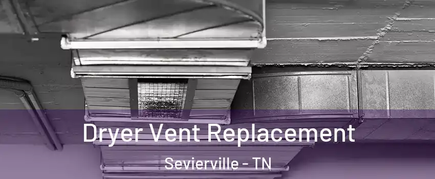  Dryer Vent Replacement Sevierville - TN