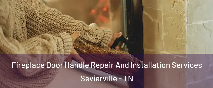  Fireplace Door Handle Repair And Installation Services Sevierville - TN