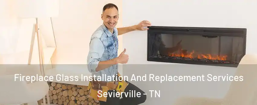  Fireplace Glass Installation And Replacement Services Sevierville - TN