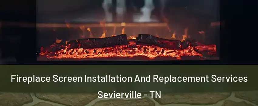  Fireplace Screen Installation And Replacement Services Sevierville - TN