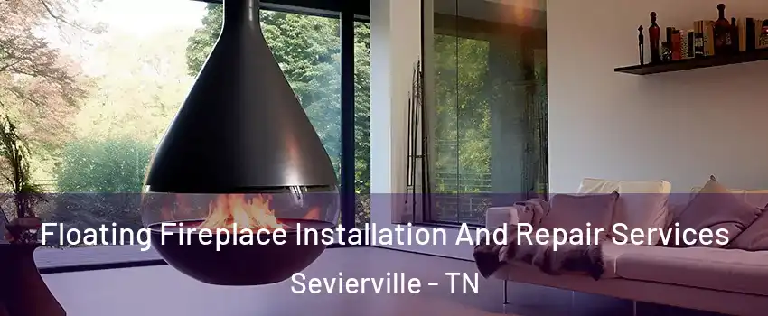  Floating Fireplace Installation And Repair Services Sevierville - TN