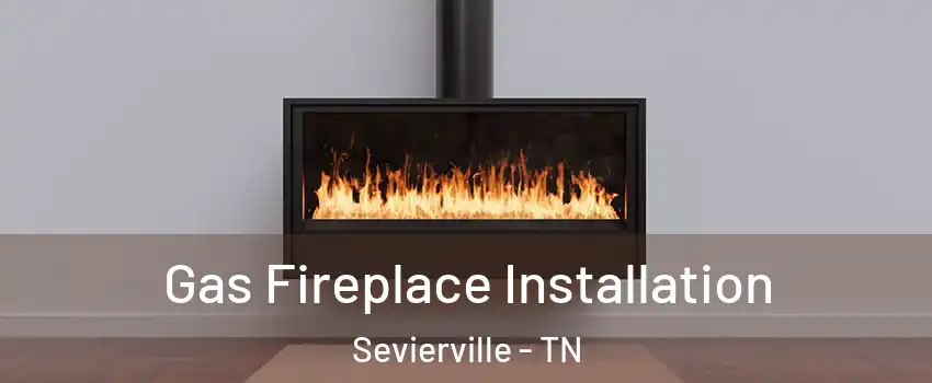  Gas Fireplace Installation Sevierville - TN