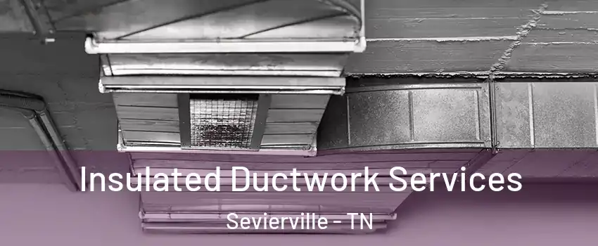  Insulated Ductwork Services Sevierville - TN