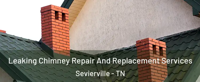  Leaking Chimney Repair And Replacement Services Sevierville - TN