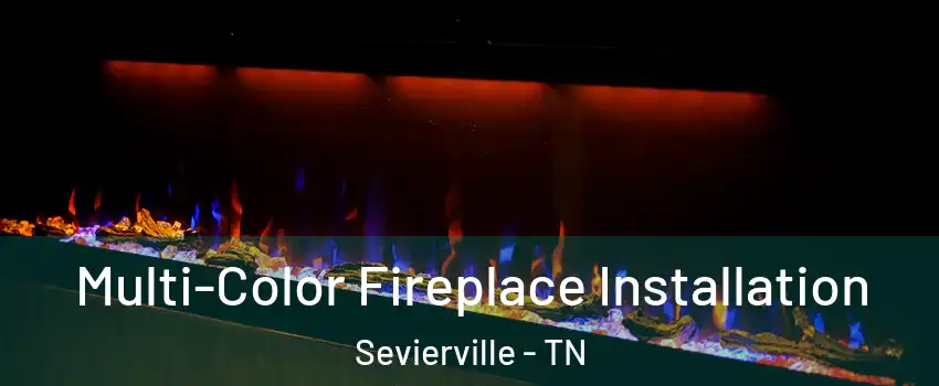  Multi-Color Fireplace Installation Sevierville - TN