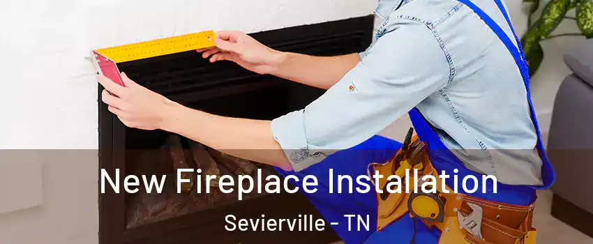  New Fireplace Installation Sevierville - TN
