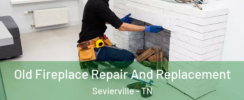  Old Fireplace Repair And Replacement Sevierville - TN