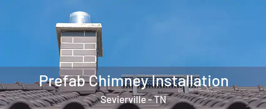  Prefab Chimney Installation Sevierville - TN