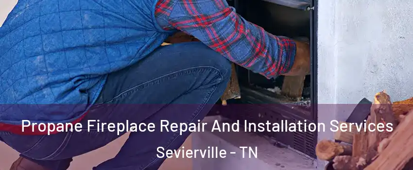  Propane Fireplace Repair And Installation Services Sevierville - TN