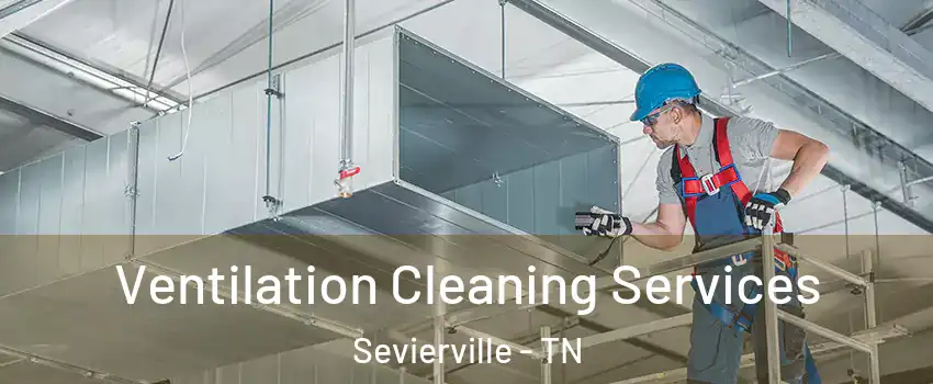  Ventilation Cleaning Services Sevierville - TN