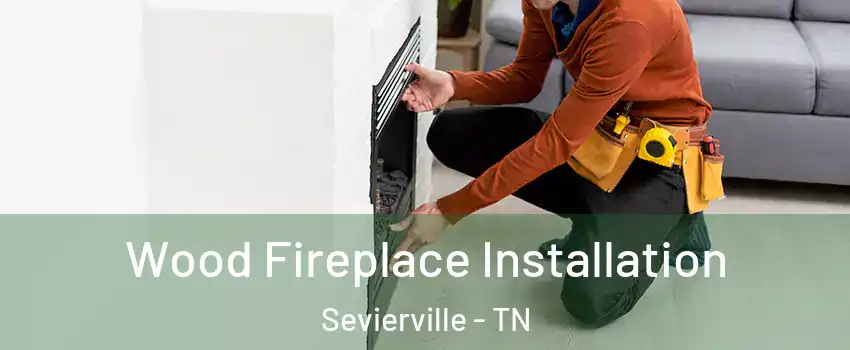  Wood Fireplace Installation Sevierville - TN