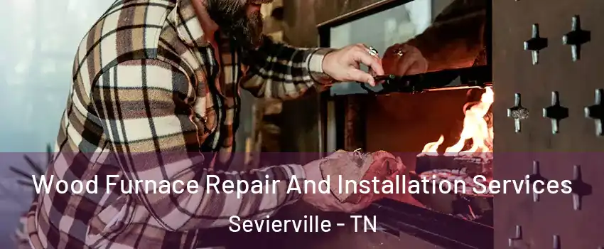  Wood Furnace Repair And Installation Services Sevierville - TN
