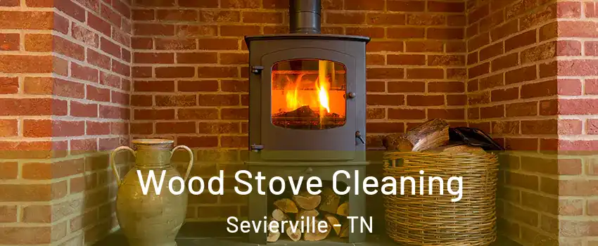  Wood Stove Cleaning Sevierville - TN
